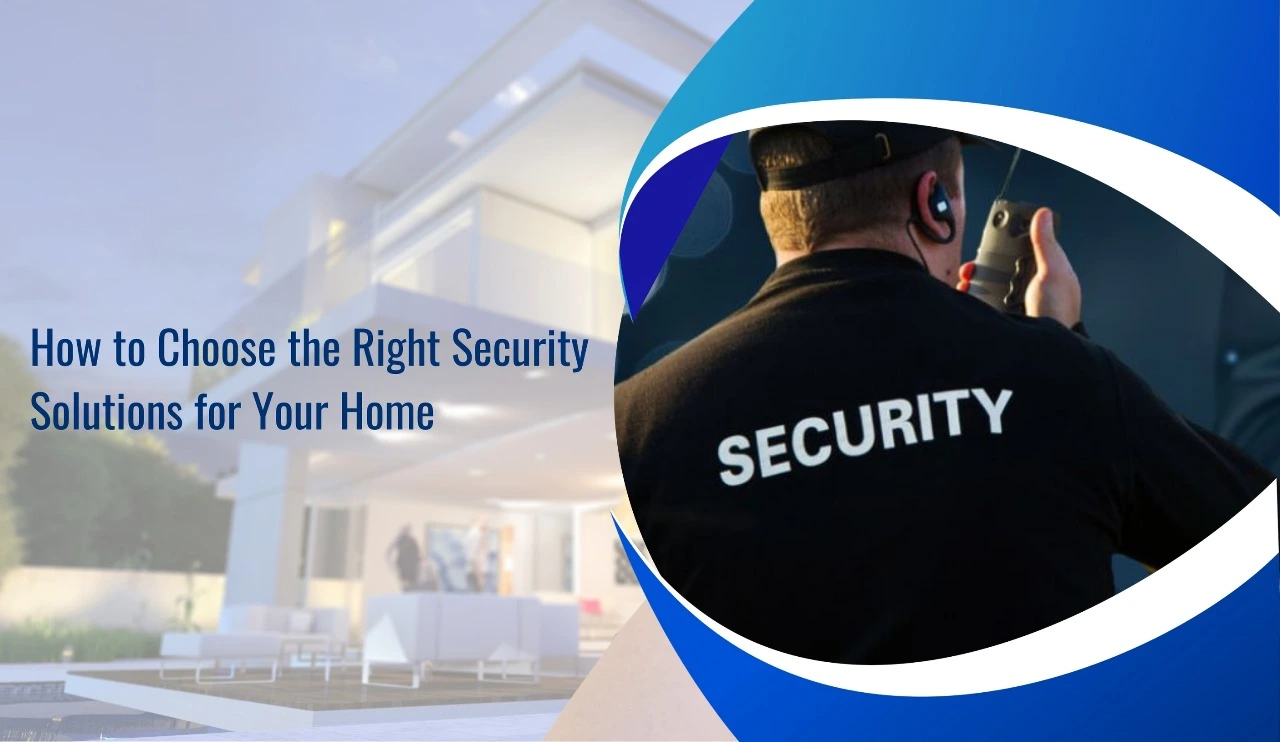 How to Choose the Right Security Solutions for Your Home