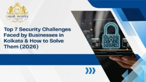 Top 7 Security Challenges Faced by Businesses in Kolkata & How to Solve Them (2026 Guide)