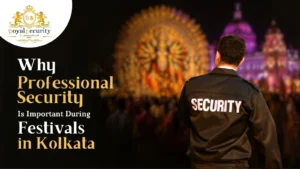 Why Professional Security Is Important During Festivals in Kolkata