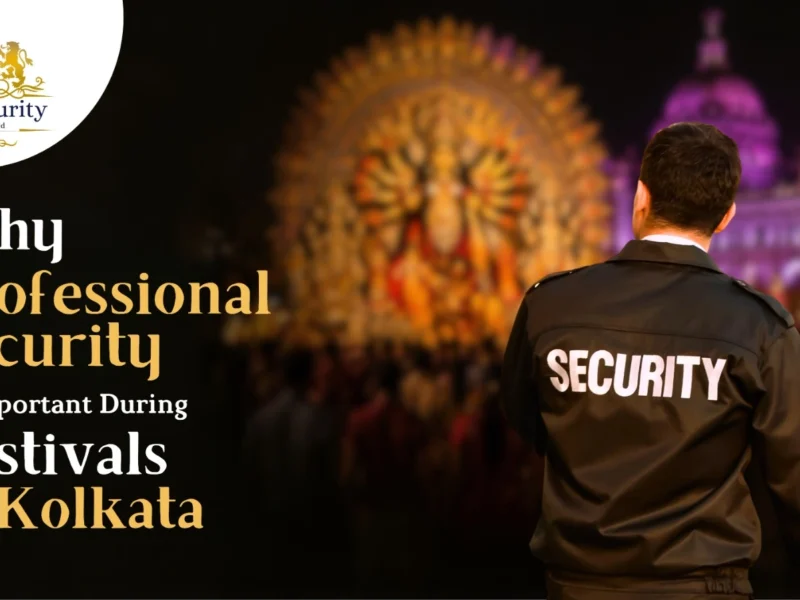 Why Professional Security Is Important During Festivals in Kolkata