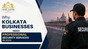 Why Kolkata Businesses Need Professional Security Services in 2026